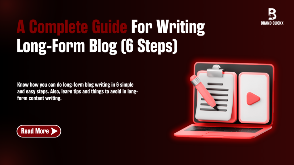 6 Steps to Writing Long Form Blogs: A Complete Guide